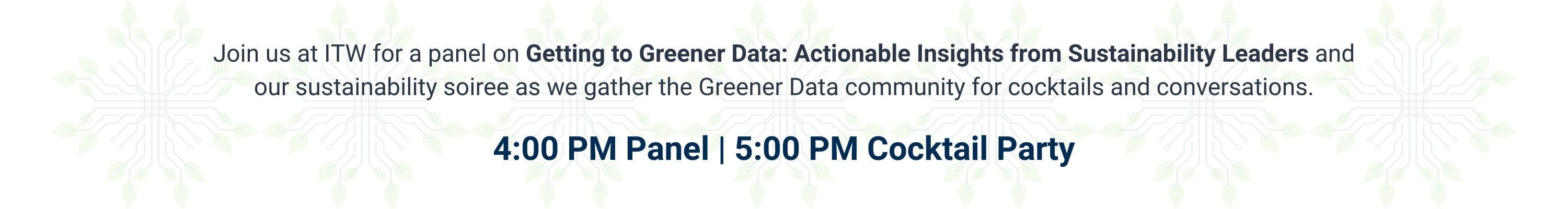Join us at ITW for a panel on Getting to Greener Data Actionable Insights from Sustainability Leaders and our sustainability soiree as we gather the Greener Data community for cocktails and conversations. 400 PM Pane (2)